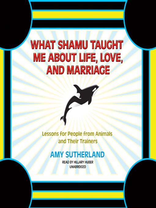 Title details for What Shamu Taught Me about Life, Love, and Marriage by Amy Sutherland - Wait list